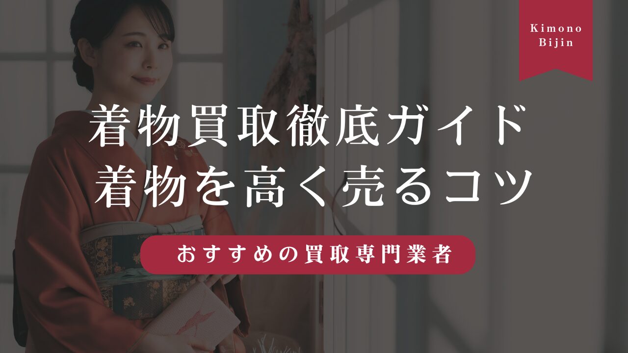 着物買取徹底ガイド！着物を高く売るコツやおすすめの買取専門業者も紹介